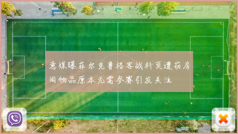 意媒曝菲尔克鲁格客战科莫遭窃房间物品原本无需参赛引发关注